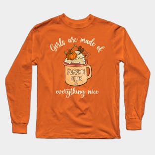 Girls Are Made Of Pumpkin Spice & Everything Nice Long Sleeve T-Shirt